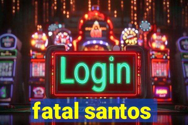 fatal santos